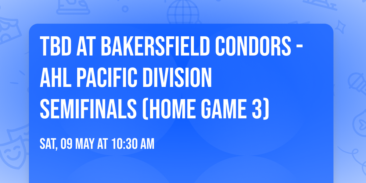 TBD at Bakersfield Condors - AHL Pacific Division Semifinals (Home Game 3)