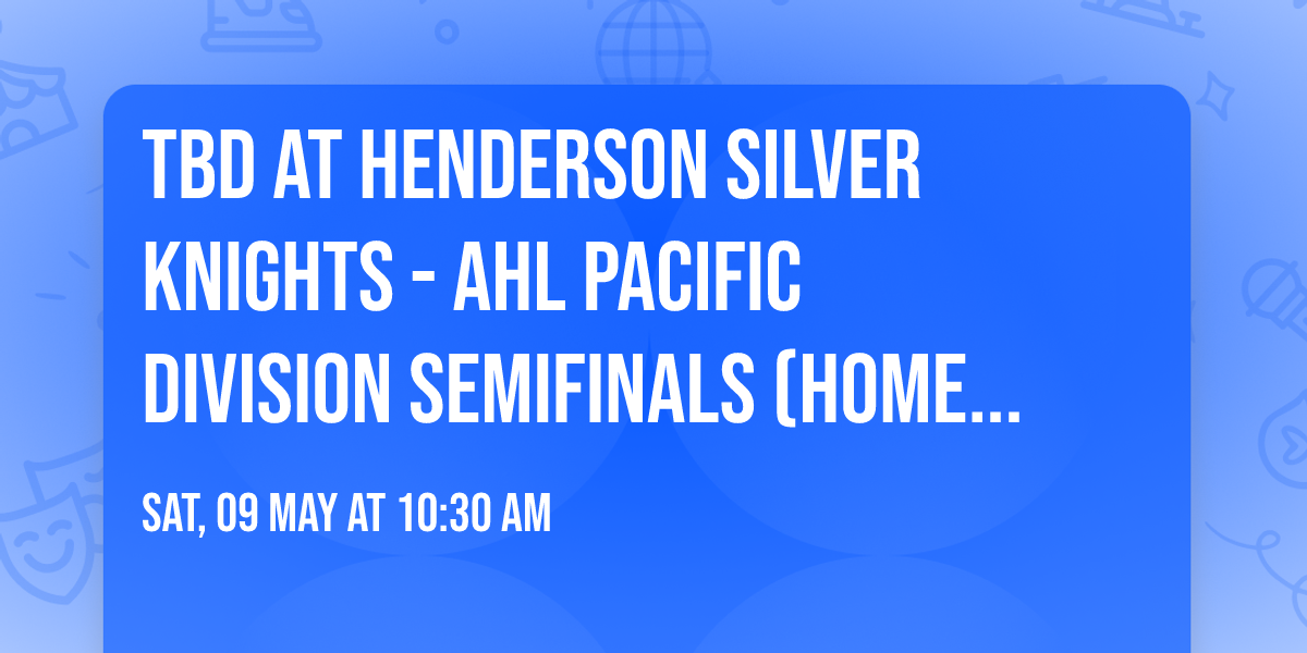 TBD at Henderson Silver Knights - AHL Pacific Division Semifinals (Home Game 3)
