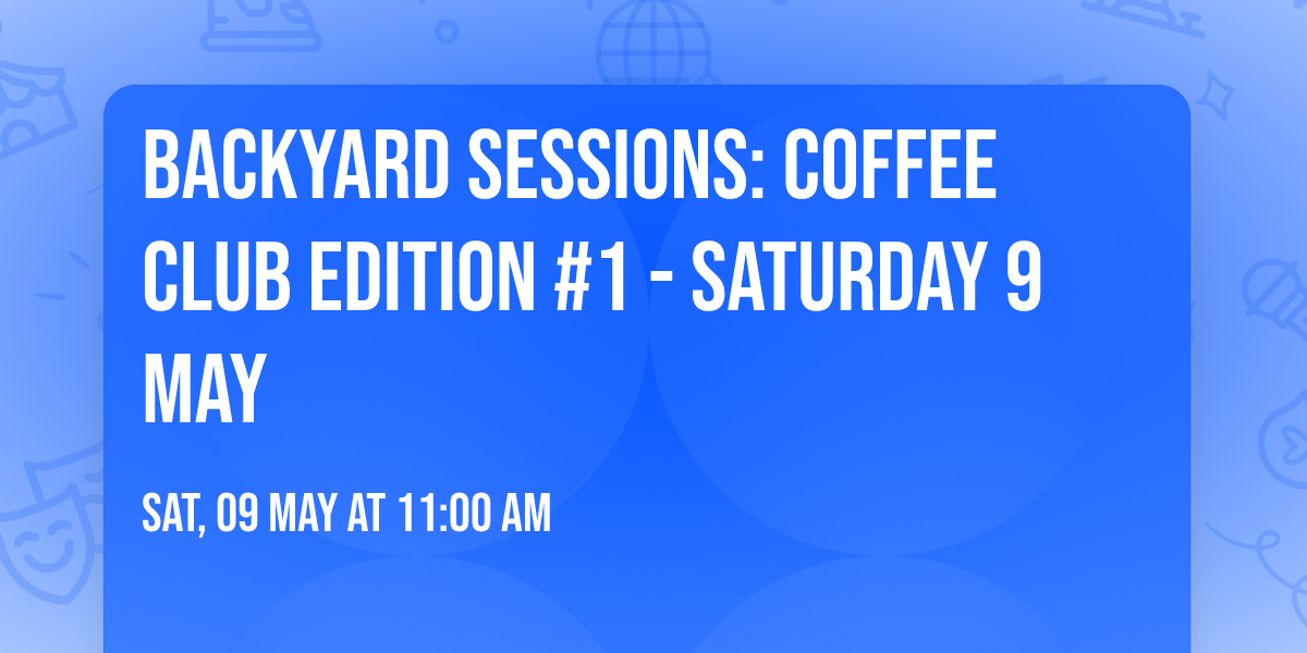 Backyard Sessions: Coffee Club Edition #1 - Saturday 9 May