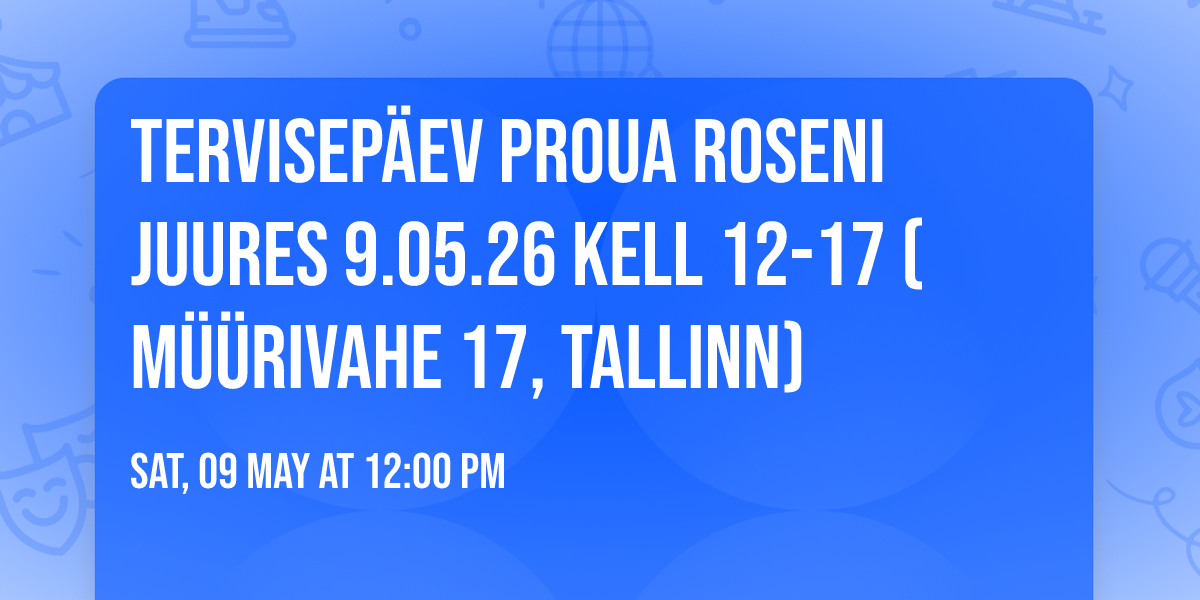 TERVISEP\u00c4EV Proua Roseni juures 9.05.26 kell 12-17 (M\u00fc\u00fcrivahe 17, Tallinn)