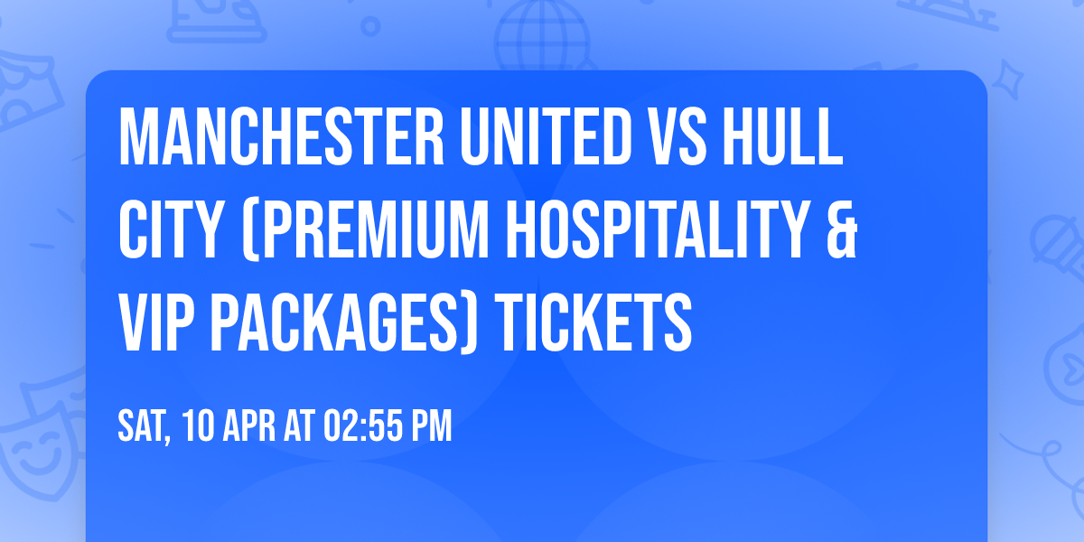 Manchester United vs Hull City (Premium Hospitality & VIP Packages) Tickets