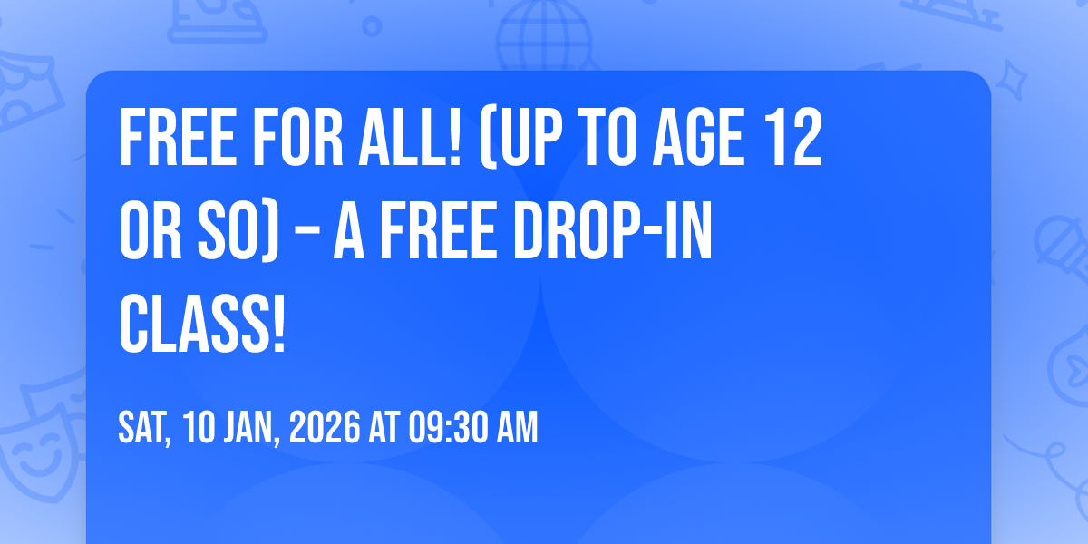 FREE FOR ALL! (UP TO AGE 12 OR SO) – a FREE drop-in class!