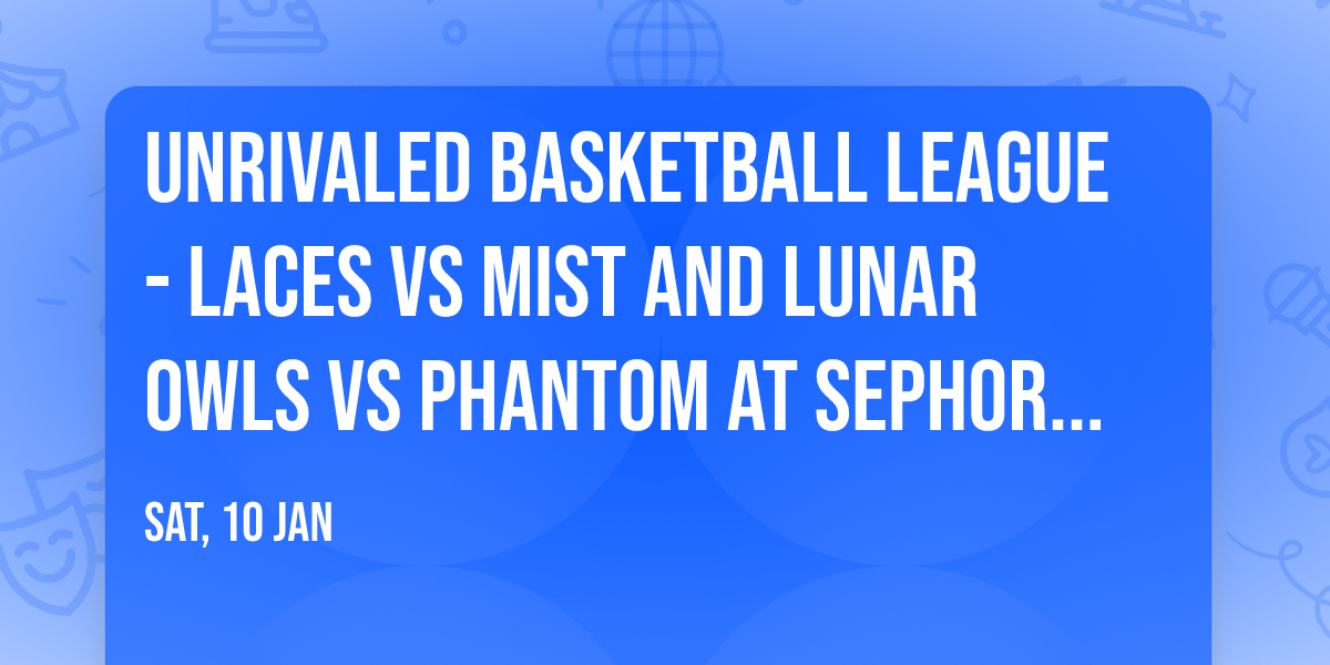 Unrivaled Basketball League - Laces vs Mist and Lunar Owls vs Phantom at Sephora Arena