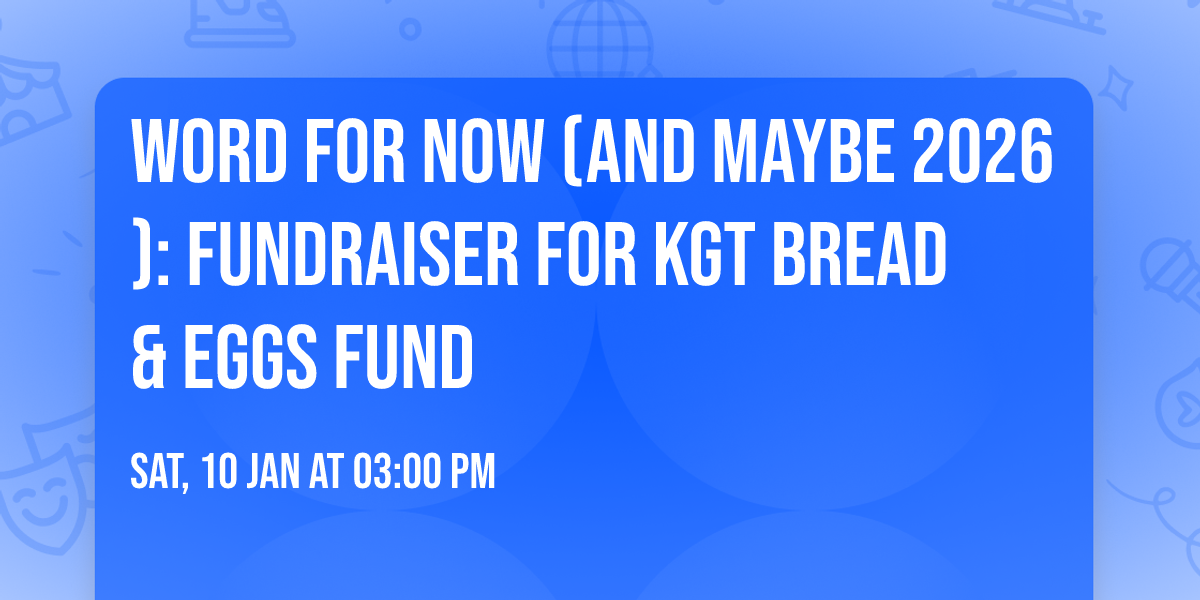 Word For NOW (and maybe 2026): Fundraiser for KGT Bread & Eggs Fund