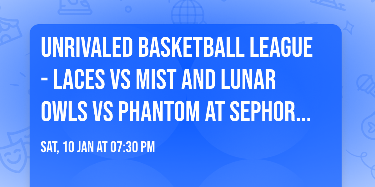 Unrivaled Basketball League - Laces vs Mist and Lunar Owls vs Phantom at Sephora Arena
