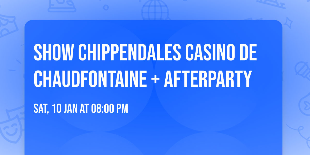 SHOW CHIPPENDALES CASINO DE CHAUDFONTAINE + AFTERPARTY 