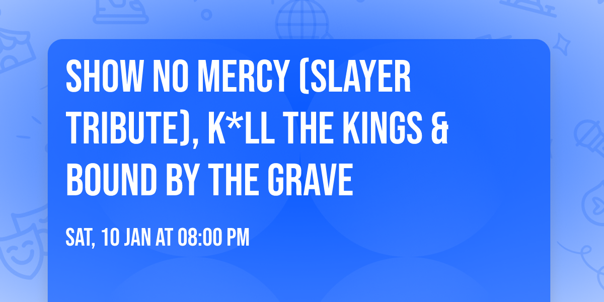 Show no Mercy (Slayer Tribute), K*ll the Kings & Bound by the Grave
