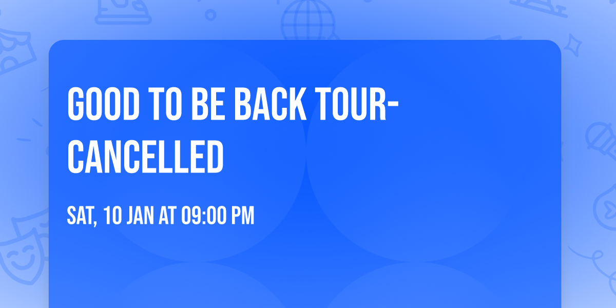 Good to be back tour-CANCELLED