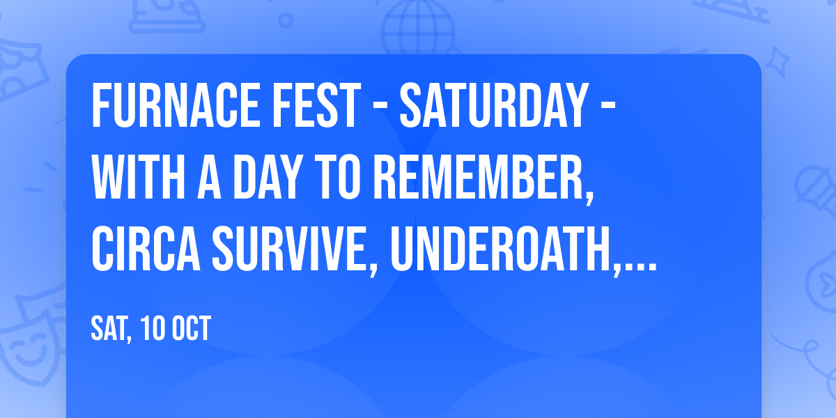 Furnace Fest - Saturday - with A Day To Remember, Circa Survive, Underoath, and more