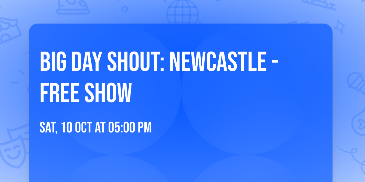 Big Day Shout: Newcastle - FREE SHOW