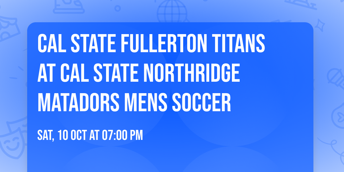 Cal State Fullerton Titans at Cal State Northridge Matadors Mens Soccer
