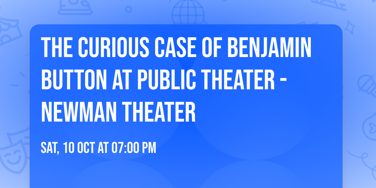 The Curious Case of Benjamin Button at Public Theater - Newman Theater