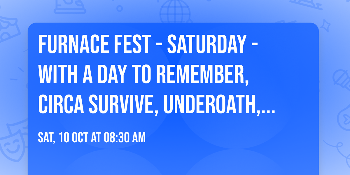 Furnace Fest - Saturday - with A Day To Remember, Circa Survive, Underoath, and more