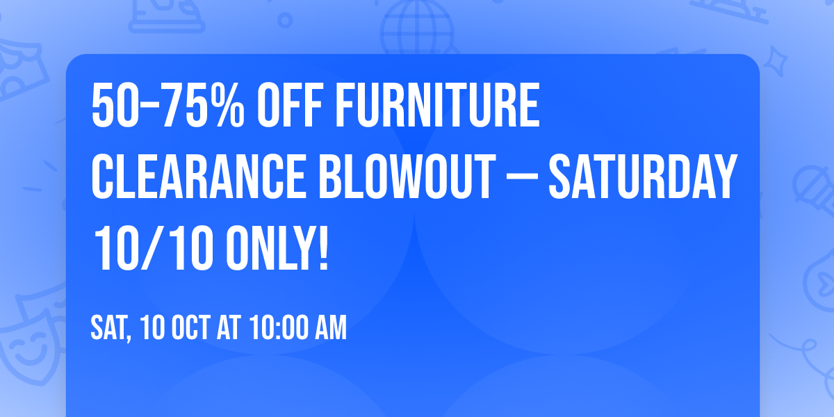 \ud83c\udf89 50\u201375% OFF FURNITURE CLEARANCE BLOWOUT \u2014 SATURDAY 10\/10 ONLY! \ud83c\udf89