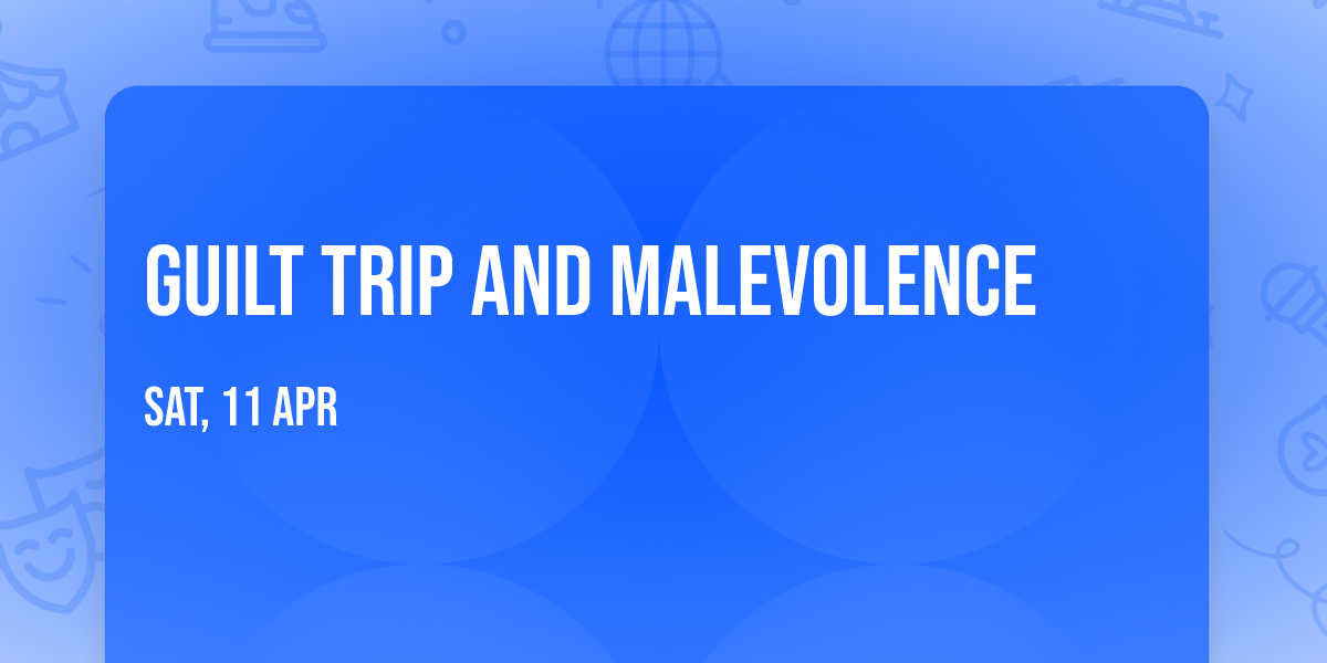 Guilt Trip and Malevolence