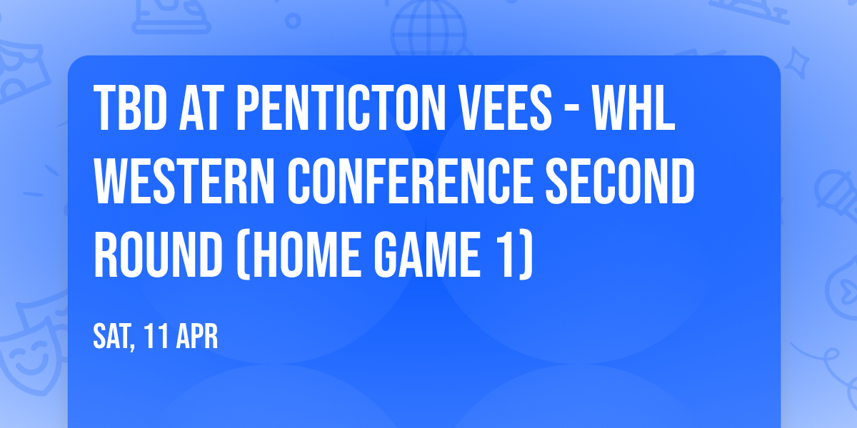 TBD at Penticton Vees - WHL Western Conference Second Round (Home Game 1)