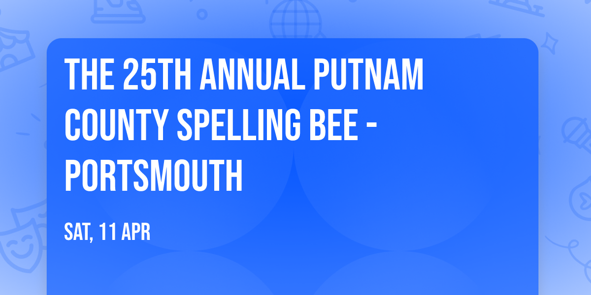 The 25th Annual Putnam County Spelling Bee - Portsmouth