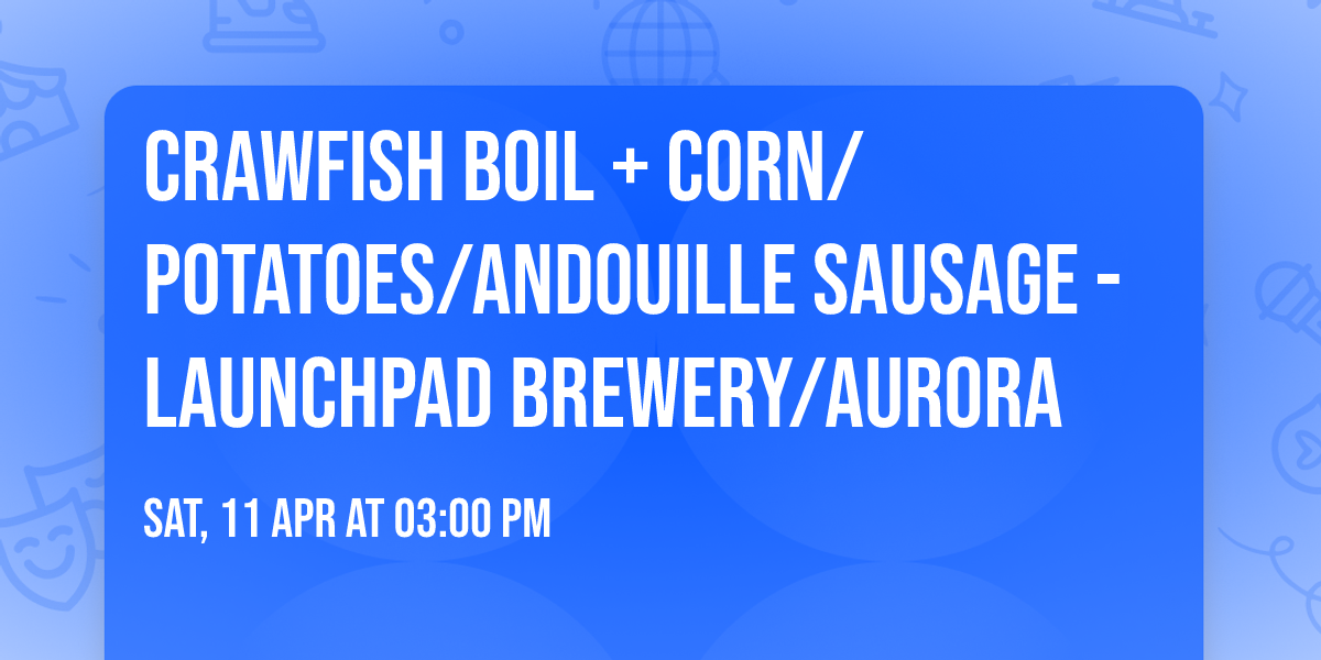 CRAWFISH BOIL + corn\/potatoes\/andouille sausage - LAUNCHPAD BREWERY\/AURORA