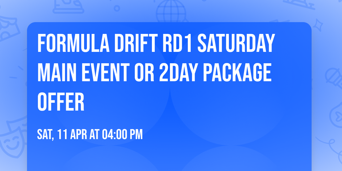 Formula Drift RD1 Saturday Main Event OR 2day Package Offer