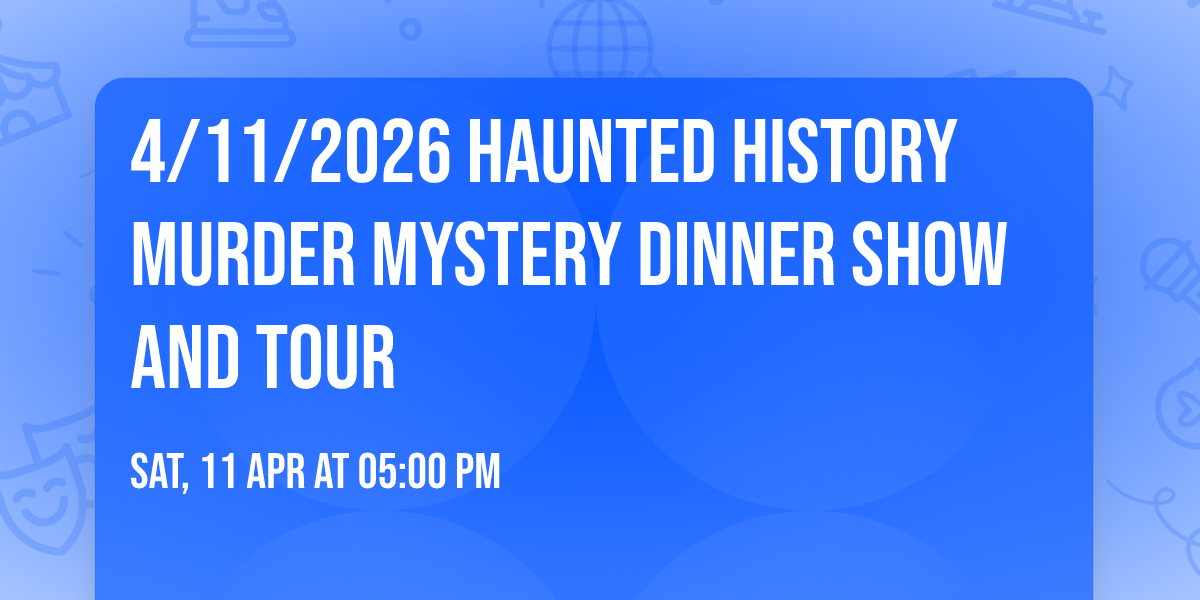  4\/11\/2026  HAUNTED HISTORY MURDER MYSTERY DINNER SHOW AND TOUR