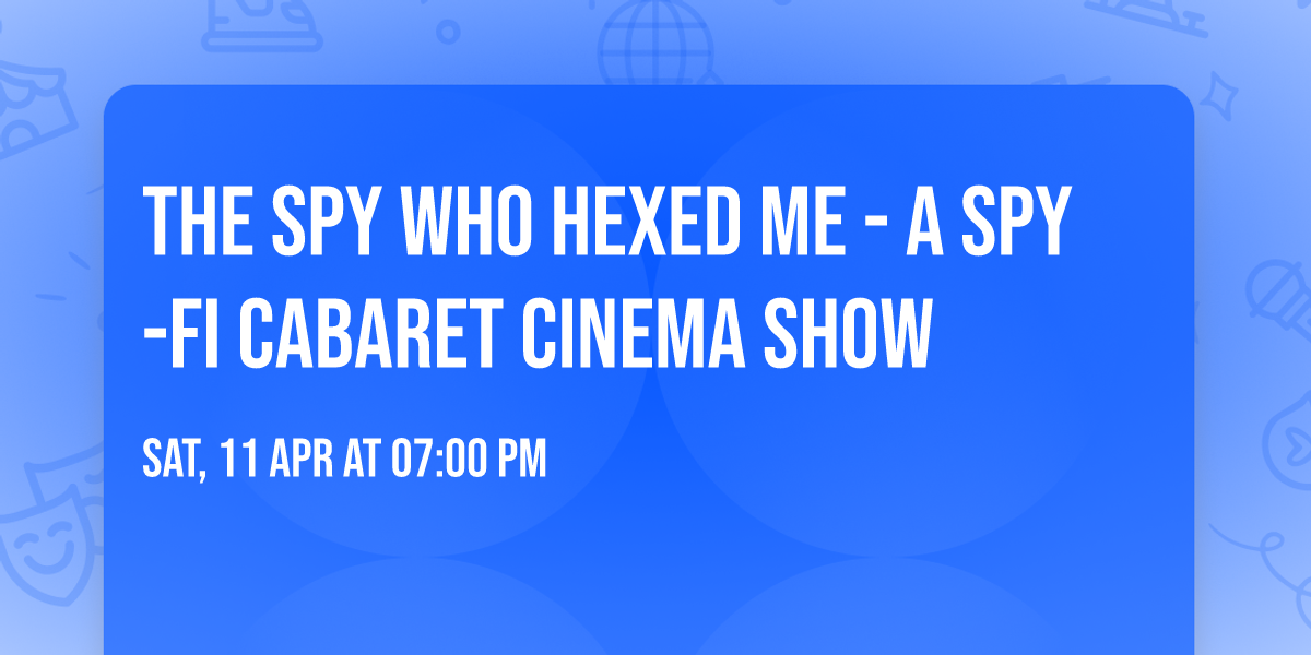 THE SPY WHO HEXED ME - A Spy-Fi Cabaret Cinema Show