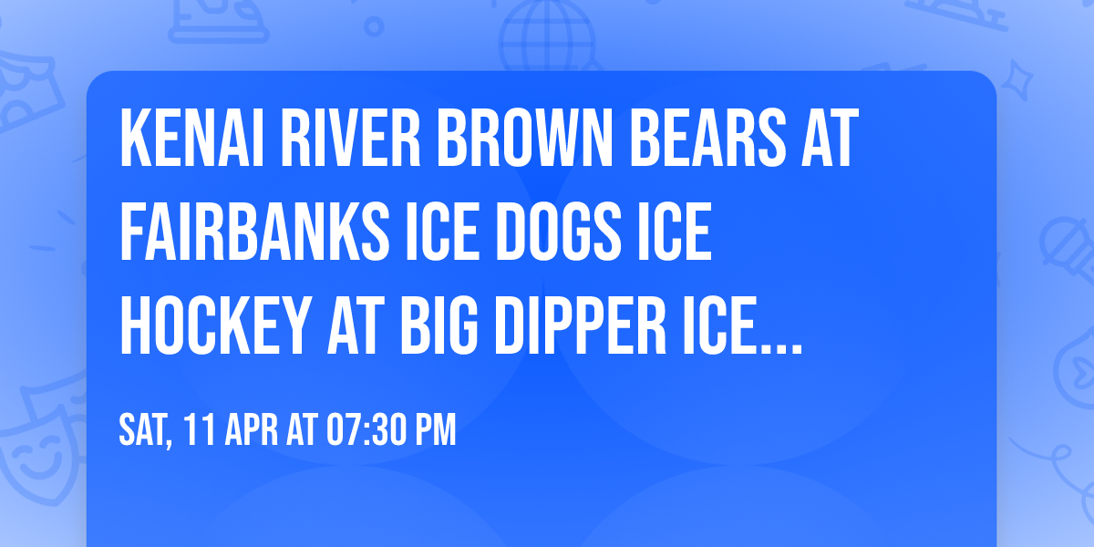 Kenai River Brown Bears at Fairbanks Ice Dogs Ice Hockey at Big Dipper Ice Arena