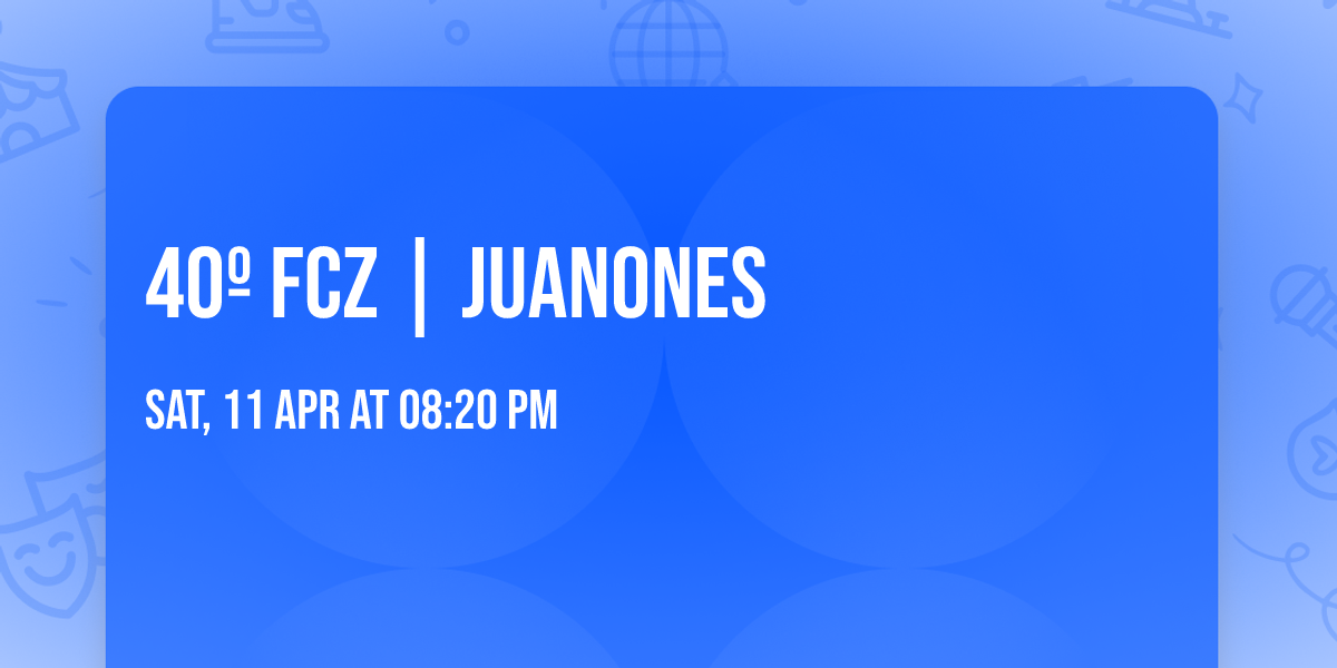 40\u00ba FCZ | Juanones 