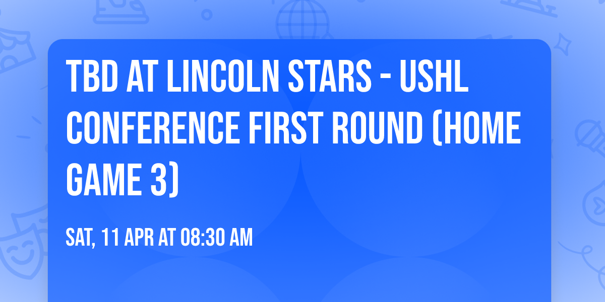 TBD at Lincoln Stars - USHL Conference First Round (Home Game 3)