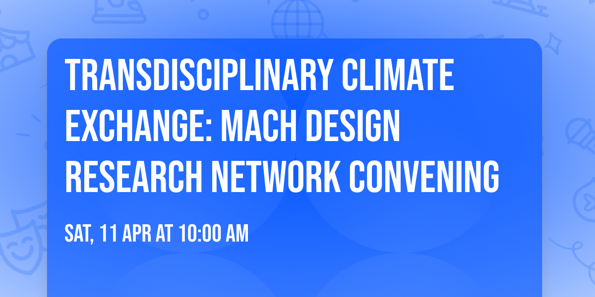 Transdisciplinary Climate Exchange: MACH Design Research Network Convening