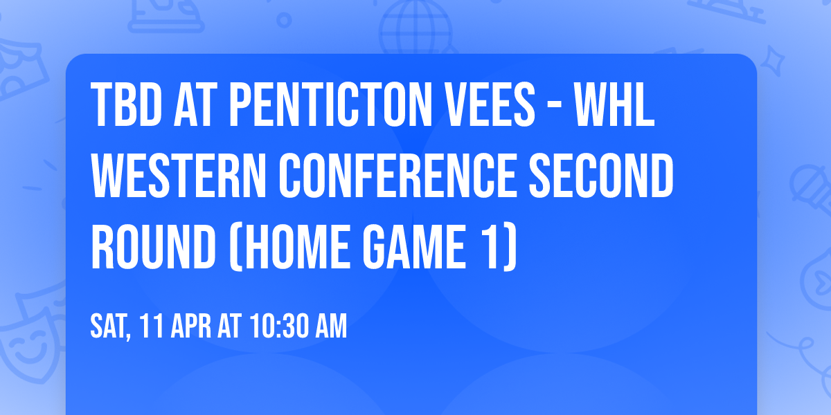 TBD at Penticton Vees - WHL Western Conference Second Round (Home Game 1)
