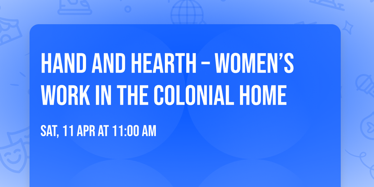 Hand and Hearth \u2013 Women\u2019s Work in the Colonial Home