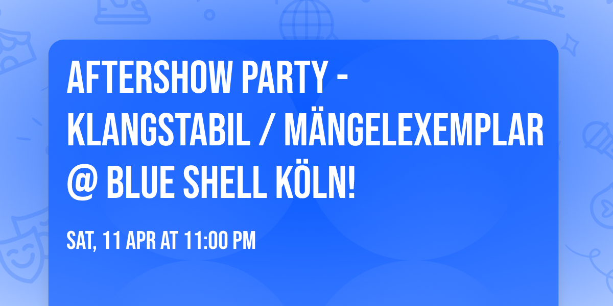 AfterShow Party - Klangstabil \/ M\u00e4ngelexemplar @ Blue Shell K\u00f6ln!