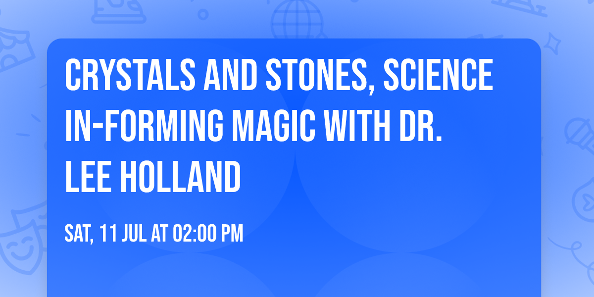 Crystals and Stones, Science In-Forming Magic with Dr. Lee Holland