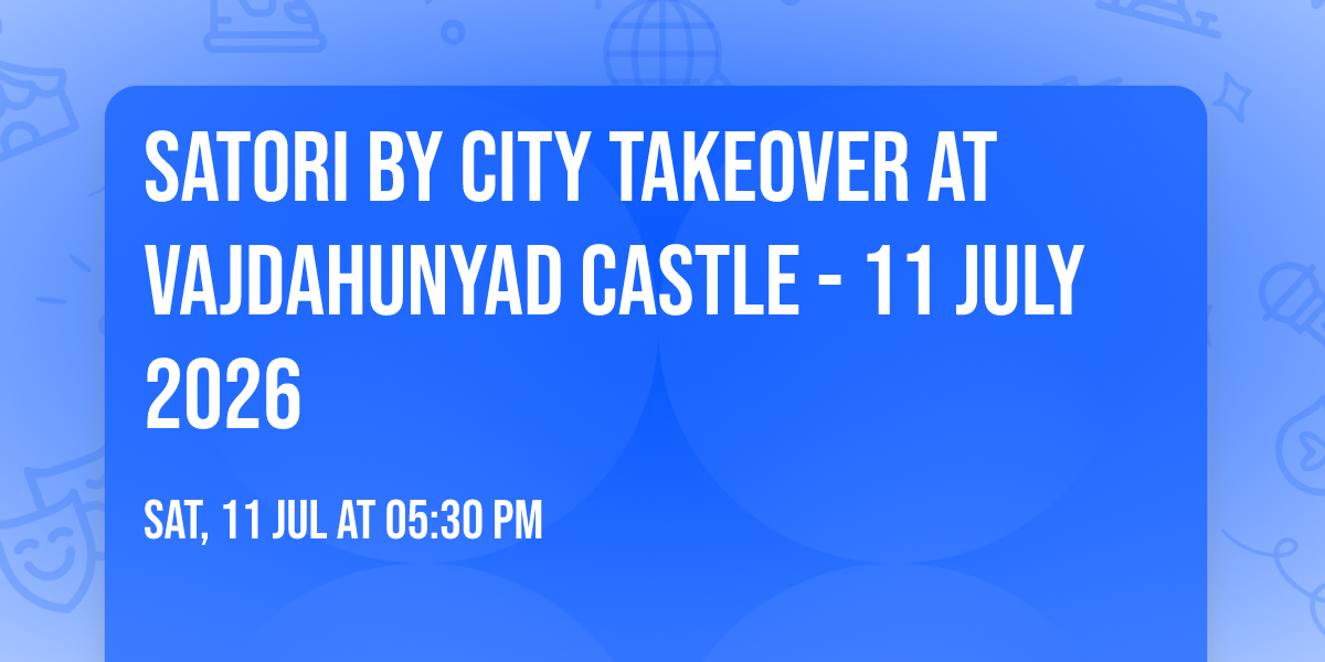 Satori by City Takeover at Vajdahunyad Castle - 11 July 2026 