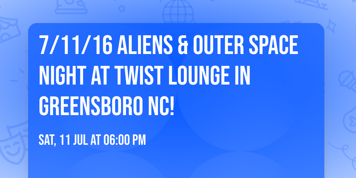 7\/11\/16 Aliens & Outer Space Night at Twist Lounge in Greensboro NC! 