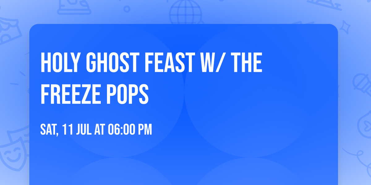 Holy Ghost Feast w\/ THE FREEZE POPS