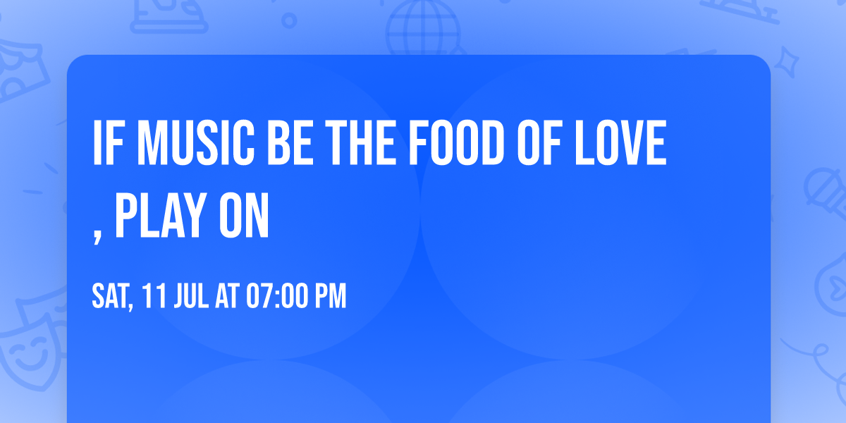 If Music be the Food of Love, Play On