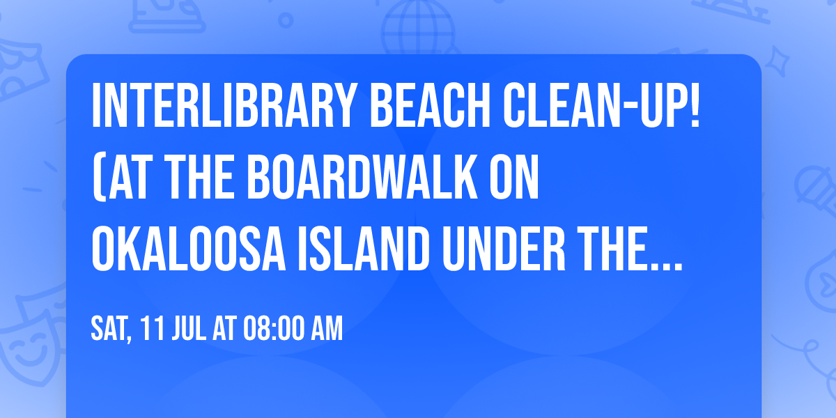 Interlibrary Beach Clean-Up! (at the Boardwalk on Okaloosa Island under the Crab Trap)