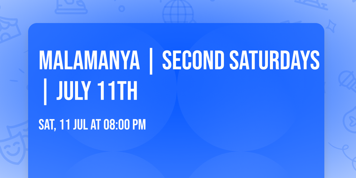MALAMANYA | SECOND SATURDAYS | JULY 11th