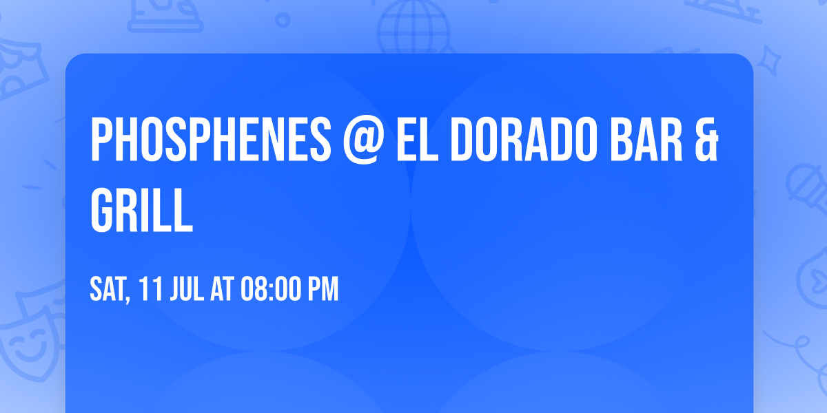 Phosphenes @ El Dorado Bar & Grill
