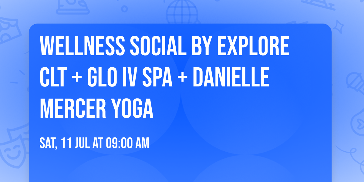 Wellness Social by Explore CLT + Glo IV Spa + Danielle Mercer yoga
