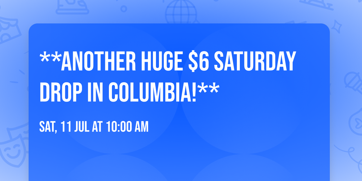 \ud83d\udea8 **ANOTHER HUGE $6 Saturday DROP IN COLUMBIA!** \ud83d\udea8