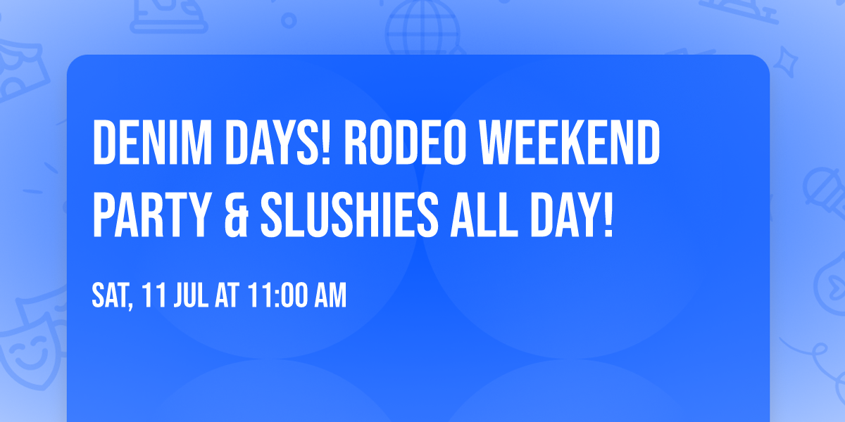 DENIM DAYS! Rodeo Weekend Party & Slushies All Day!