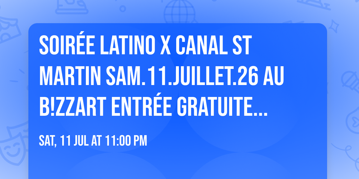SOiR\u00c9E LATiNO x CANAL ST MARTIN \ud83c\udf34 Sam.11.Juillet.26\ud83d\udc83\ud83d\udd7a au B!ZZART \ud83c\udf3b ENTR\u00c9E GRATUITE AV.MiNUiT !!!