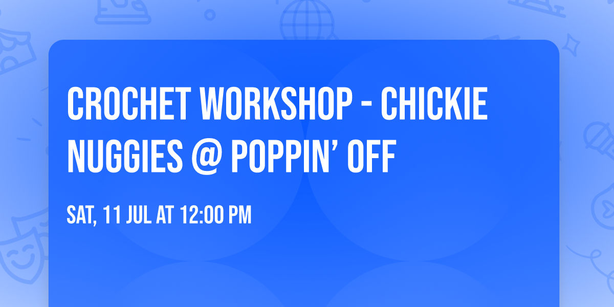 Crochet Workshop - Chickie Nuggies @ Poppin\u2019 Off