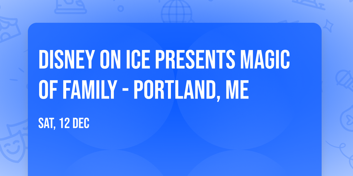 Disney on Ice presents Magic of Family - Portland, ME