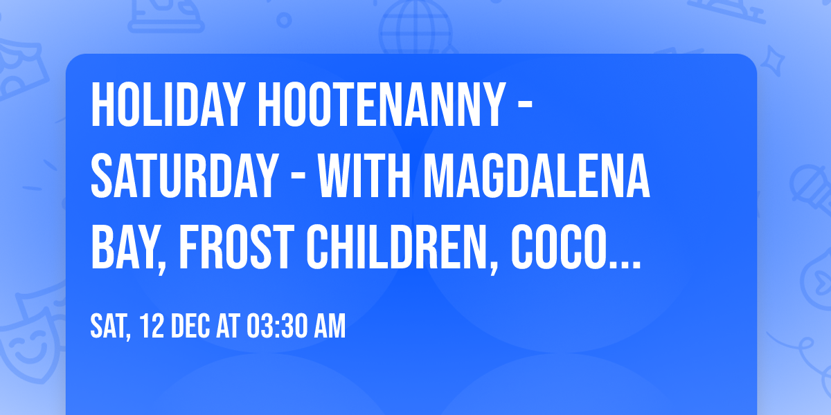 Holiday Hootenanny - Saturday - with Magdalena Bay, Frost Children, Coco & Clair Clair, andmore