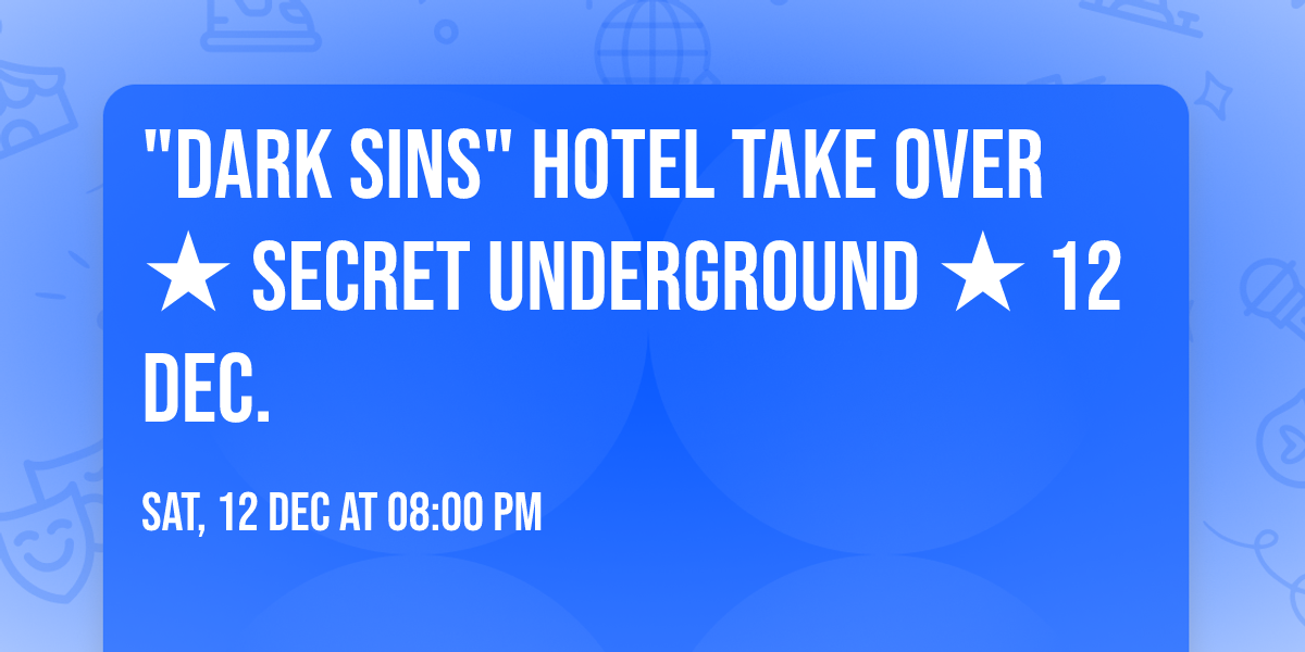 "DARK SINS" Hotel Take Over \u2605 Secret Underground \u2605 12 Dec.