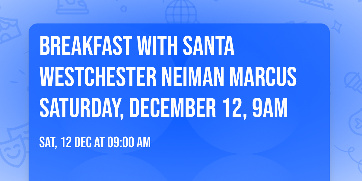 Breakfast with Santa Westchester Neiman Marcus  Saturday, December 12, 9am