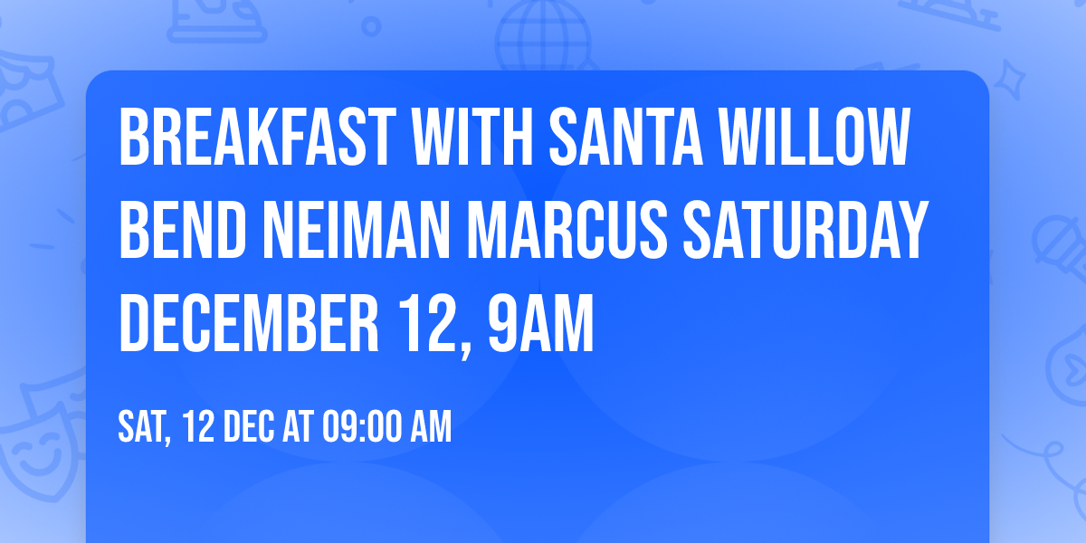 Breakfast with Santa Willow Bend  Neiman Marcus Saturday December 12, 9am